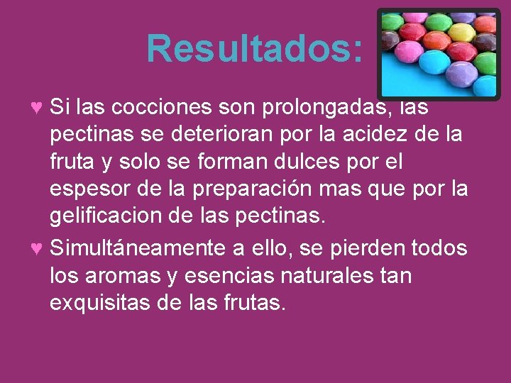 Resultados: ♥ Si las cocciones son prolongadas, las pectinas se deterioran por la acidez