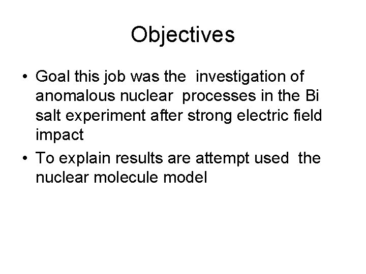 Objectives • Goal this job was the investigation of anomalous nuclear processes in the