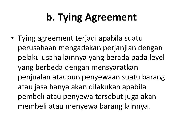 b. Tying Agreement • Tying agreement terjadi apabila suatu perusahaan mengadakan perjanjian dengan pelaku