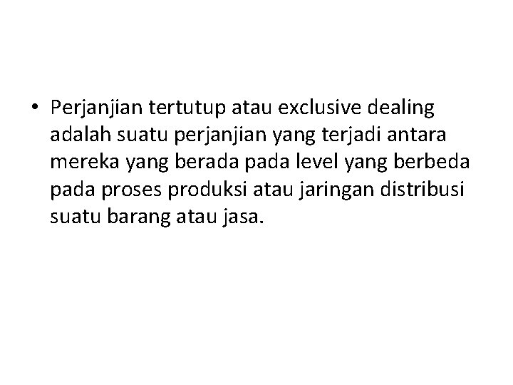  • Perjanjian tertutup atau exclusive dealing adalah suatu perjanjian yang terjadi antara mereka