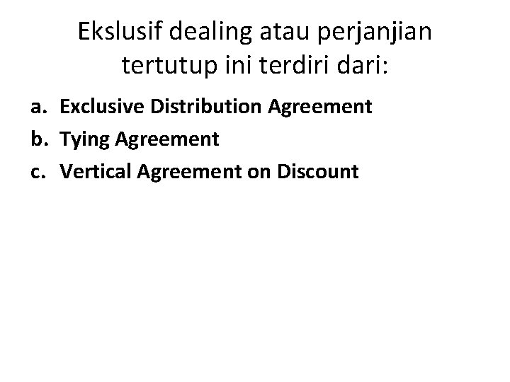 Ekslusif dealing atau perjanjian tertutup ini terdiri dari: a. Exclusive Distribution Agreement b. Tying