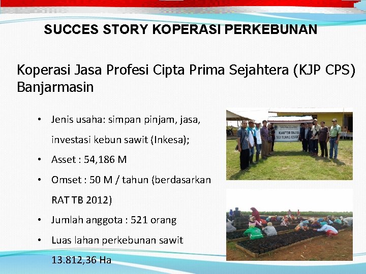 SUCCES STORY KOPERASI PERKEBUNAN Koperasi Jasa Profesi Cipta Prima Sejahtera (KJP CPS) Banjarmasin •