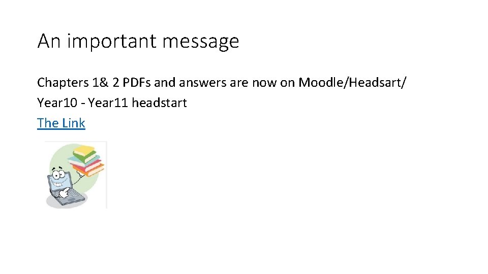 An important message Chapters 1& 2 PDFs and answers are now on Moodle/Headsart/ Year