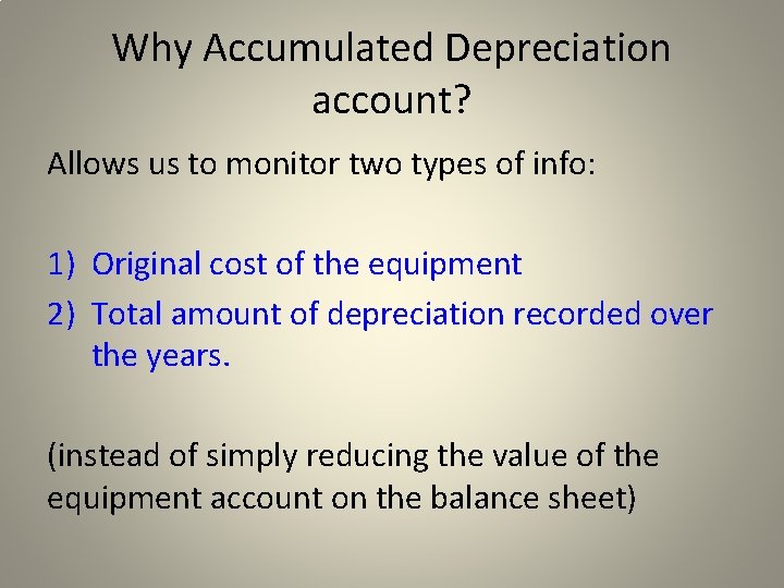 Why Accumulated Depreciation account? Allows us to monitor two types of info: 1) Original