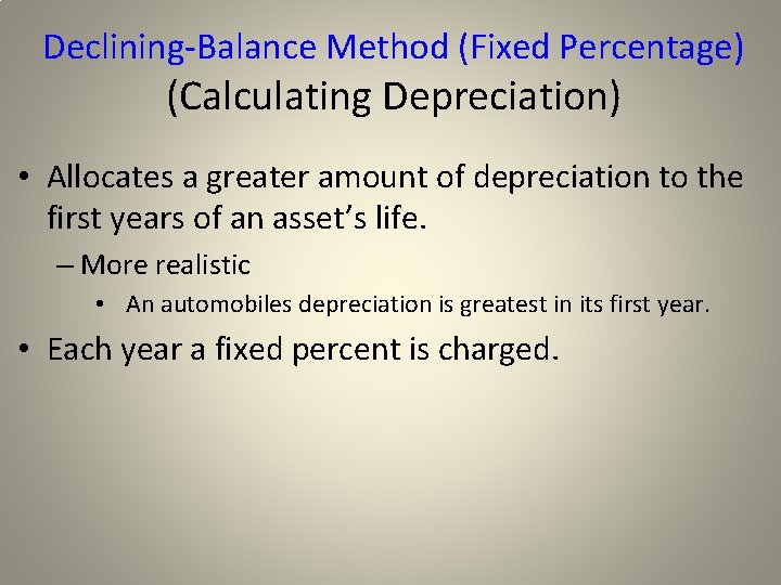 Declining-Balance Method (Fixed Percentage) (Calculating Depreciation) • Allocates a greater amount of depreciation to
