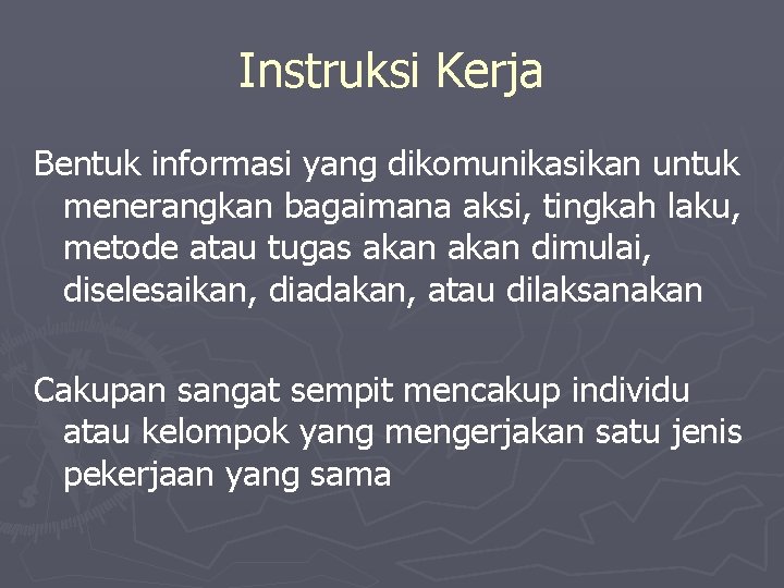 Instruksi Kerja Bentuk informasi yang dikomunikasikan untuk menerangkan bagaimana aksi, tingkah laku, metode atau