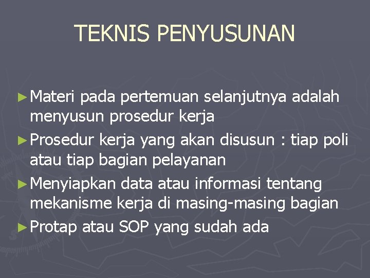 TEKNIS PENYUSUNAN ► Materi pada pertemuan selanjutnya adalah menyusun prosedur kerja ► Prosedur kerja