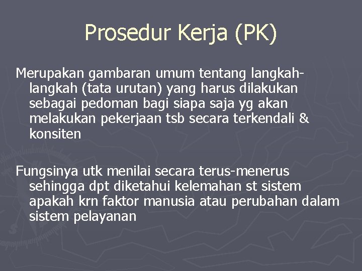 Prosedur Kerja (PK) Merupakan gambaran umum tentang langkah (tata urutan) yang harus dilakukan sebagai