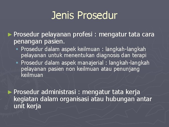 Jenis Prosedur ► Prosedur pelayanan profesi : mengatur tata cara penangan pasien. § Prosedur