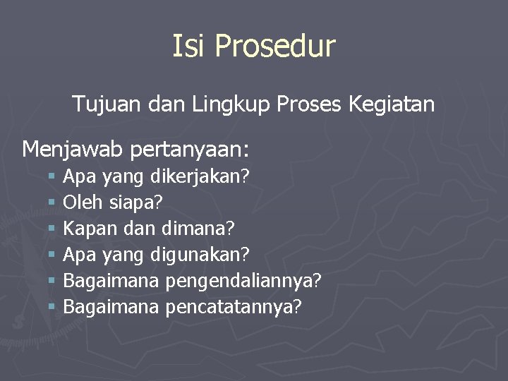 Isi Prosedur Tujuan dan Lingkup Proses Kegiatan Menjawab pertanyaan: § Apa yang dikerjakan? §