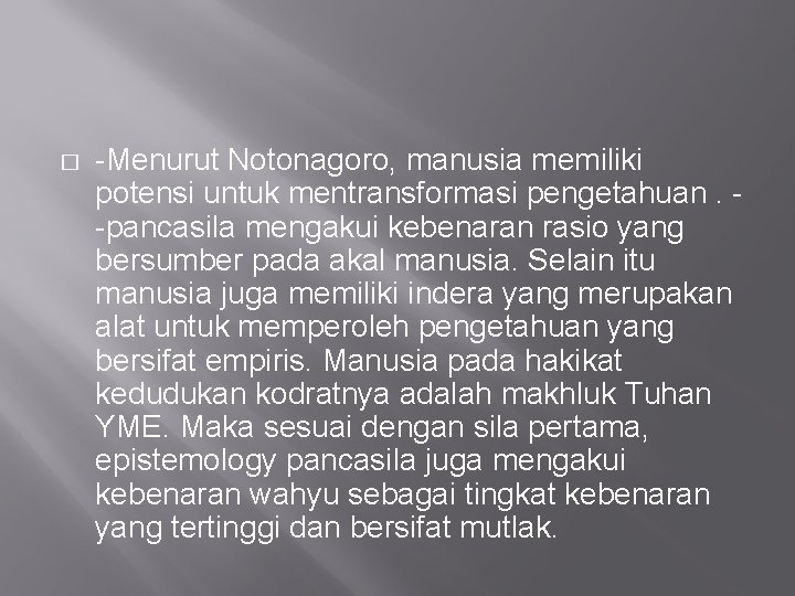 � -Menurut Notonagoro, manusia memiliki potensi untuk mentransformasi pengetahuan. -pancasila mengakui kebenaran rasio yang