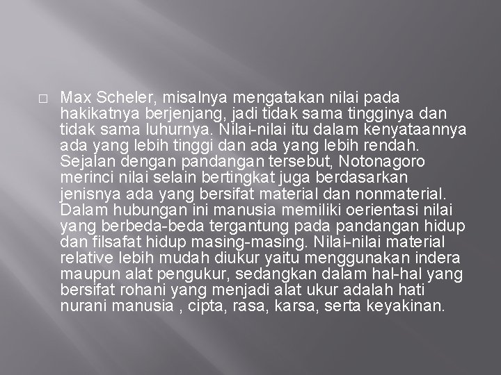 � Max Scheler, misalnya mengatakan nilai pada hakikatnya berjenjang, jadi tidak sama tingginya dan