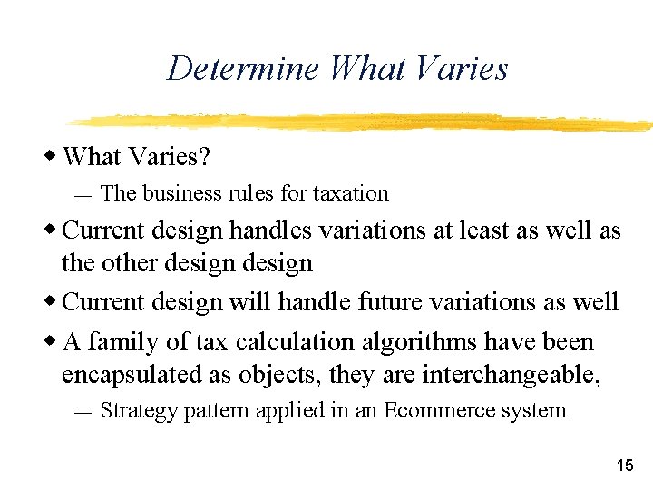 Determine What Varies w What Varies? ¾ The business rules for taxation w Current