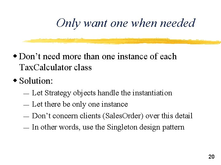 Only want one when needed w Don’t need more than one instance of each