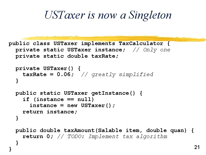 USTaxer is now a Singleton public class USTaxer implements Tax. Calculator { private static