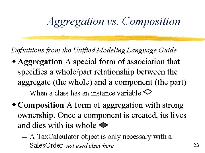 Aggregation vs. Composition Definitions from the Unified Modeling Language Guide w Aggregation A special
