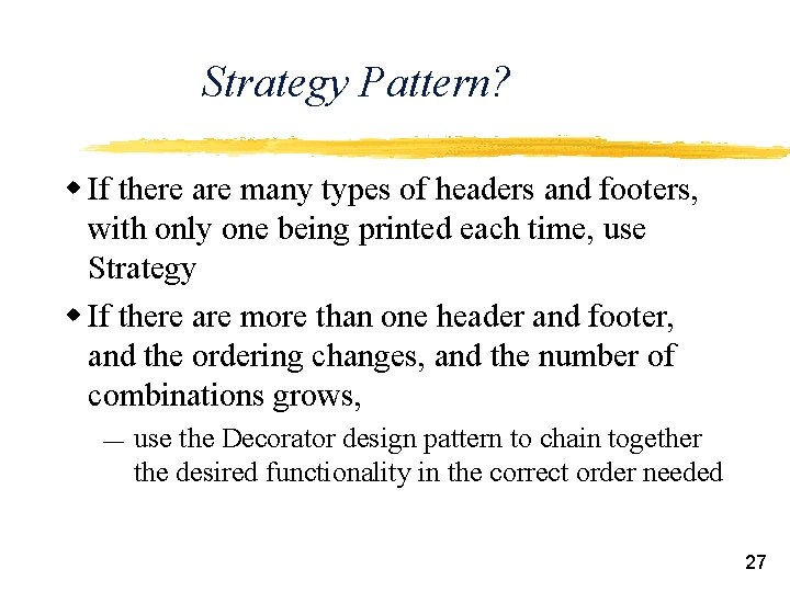 Strategy Pattern? w If there are many types of headers and footers, with only