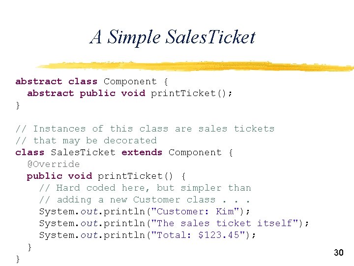 A Simple Sales. Ticket abstract class Component { abstract public void print. Ticket(); }