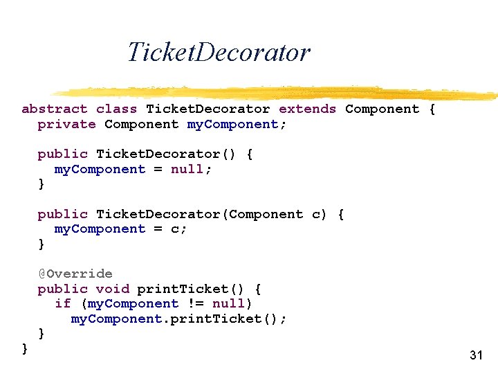 Ticket. Decorator abstract class Ticket. Decorator extends Component { private Component my. Component; public