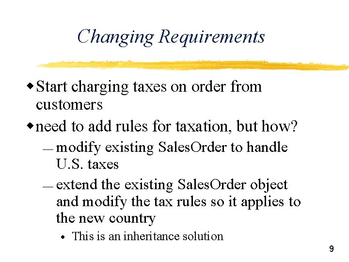 Changing Requirements w Start charging taxes on order from customers w need to add