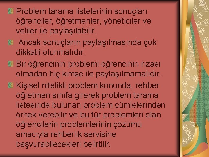 Problem tarama listelerinin sonuçları öğrenciler, öğretmenler, yöneticiler ve veliler ile paylaşılabilir. Ancak sonuçların paylaşılmasında