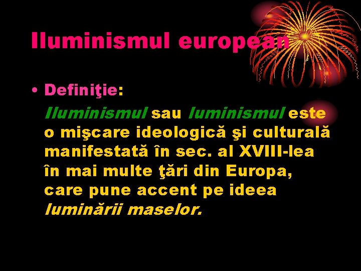 Iluminismul european • Definiţie: Iluminismul sau luminismul este o mişcare ideologică şi culturală manifestată