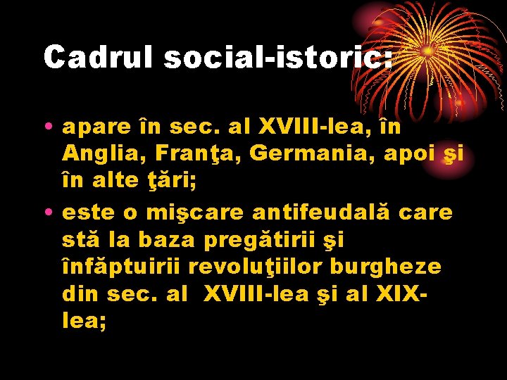 Cadrul social-istoric: • apare în sec. al XVIII-lea, în Anglia, Franţa, Germania, apoi şi