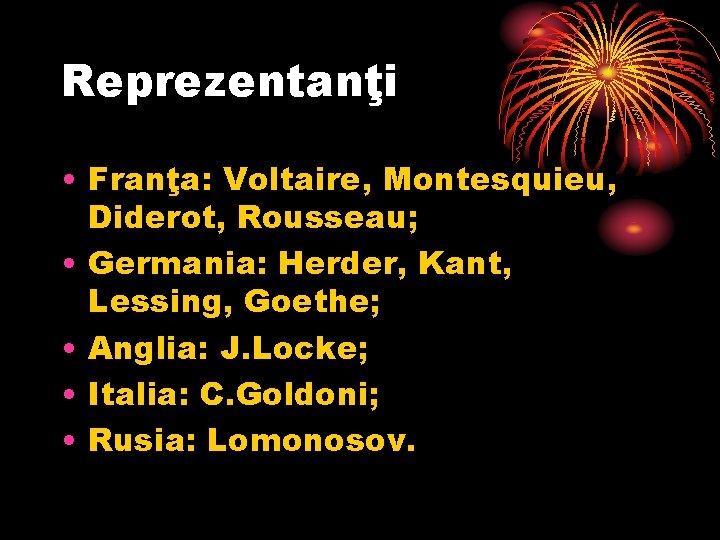 Reprezentanţi • Franţa: Voltaire, Montesquieu, Diderot, Rousseau; • Germania: Herder, Kant, Lessing, Goethe; •