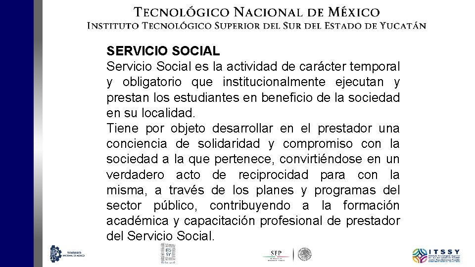 SERVICIO SOCIAL Servicio Social es la actividad de carácter temporal y obligatorio que institucionalmente