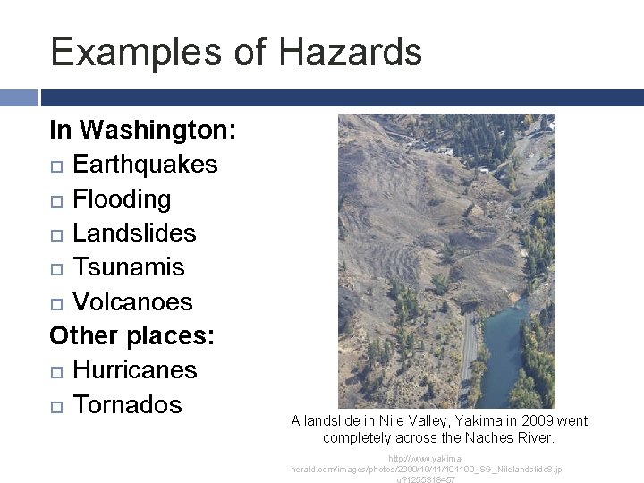 Examples of Hazards In Washington: Earthquakes Flooding Landslides Tsunamis Volcanoes Other places: Hurricanes Tornados