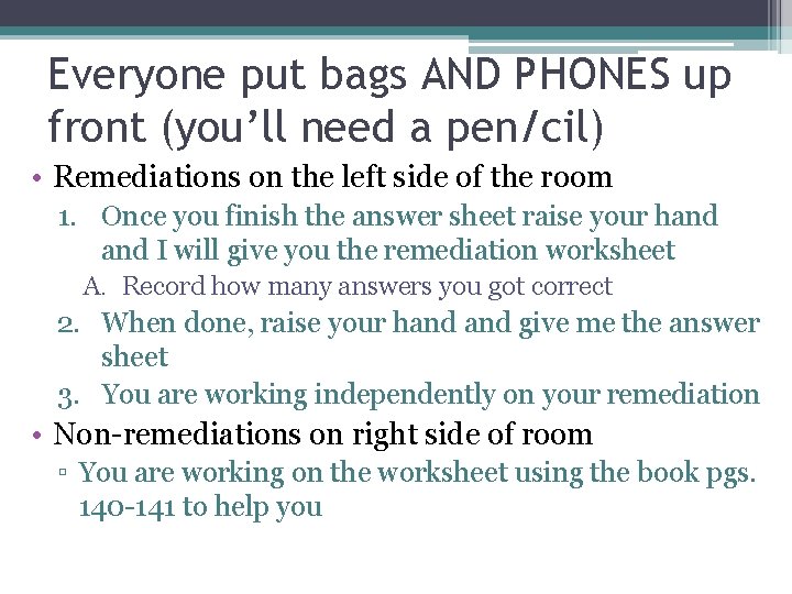 Everyone put bags AND PHONES up front (you’ll need a pen/cil) • Remediations on