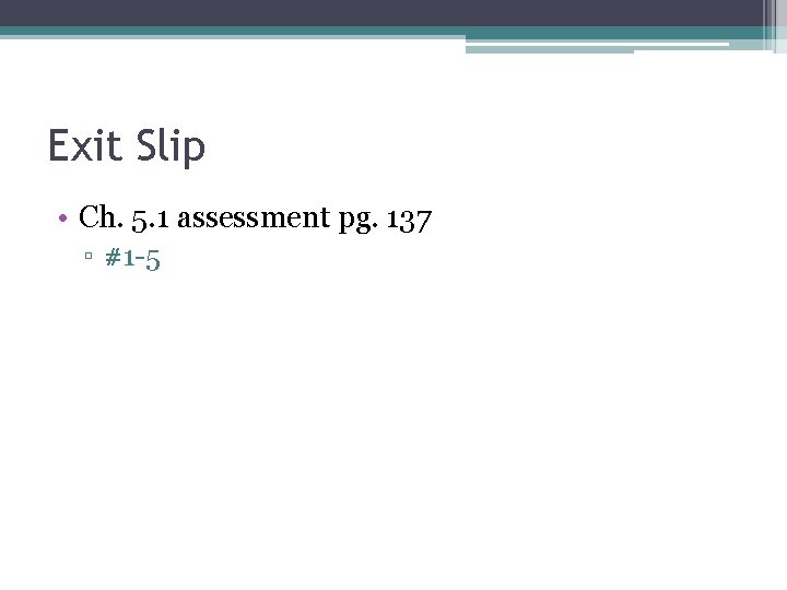 Exit Slip • Ch. 5. 1 assessment pg. 137 ▫ #1 -5 