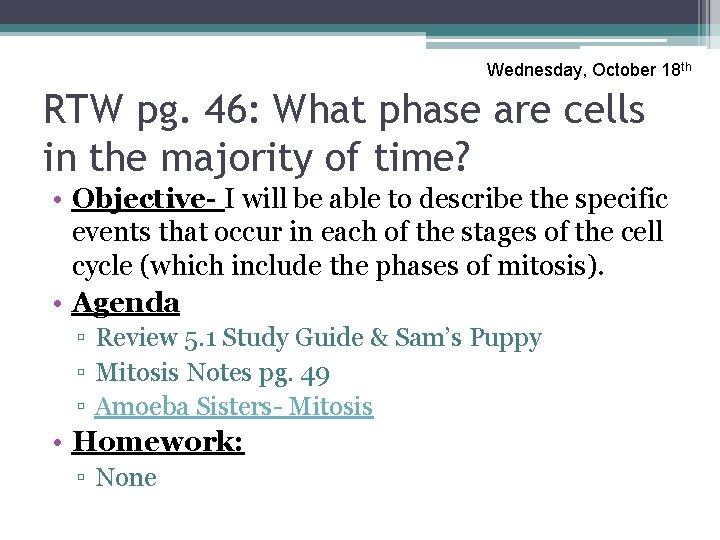 Wednesday, October 18 th RTW pg. 46: What phase are cells in the majority