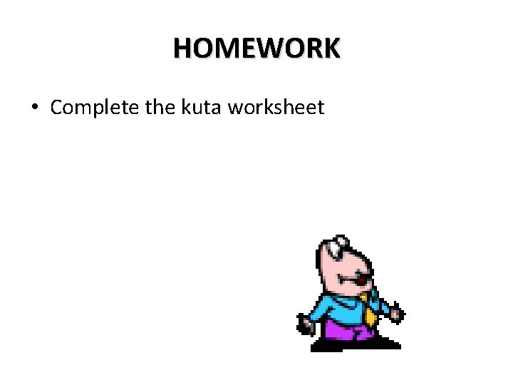 HOMEWORK • Complete the kuta worksheet 