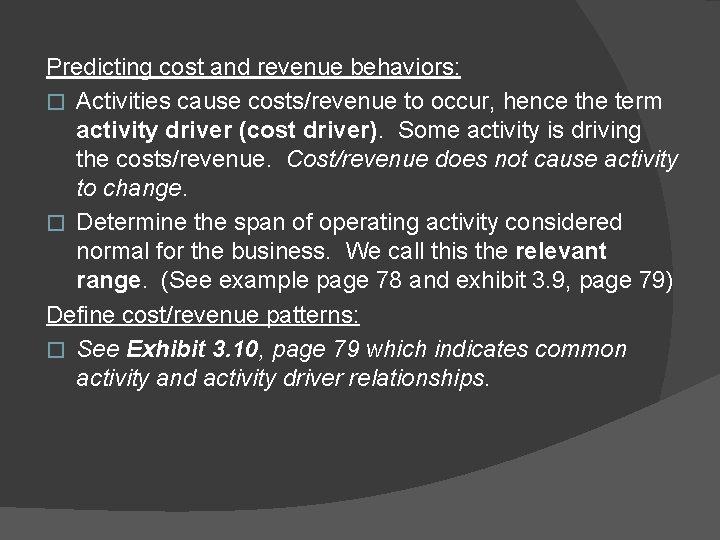 Predicting cost and revenue behaviors: � Activities cause costs/revenue to occur, hence the term
