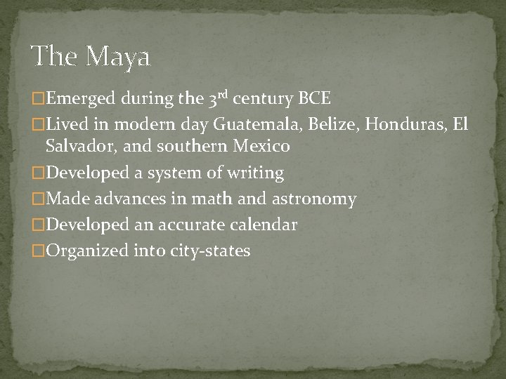 The Maya �Emerged during the 3 rd century BCE �Lived in modern day Guatemala,