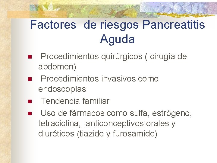 Factores de riesgos Pancreatitis Aguda n n Procedimientos quirúrgicos ( cirugía de abdomen) Procedimientos