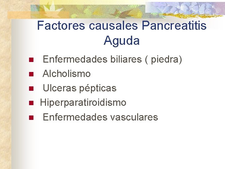 Factores causales Pancreatitis Aguda n n n Enfermedades biliares ( piedra) Alcholismo Ulceras pépticas