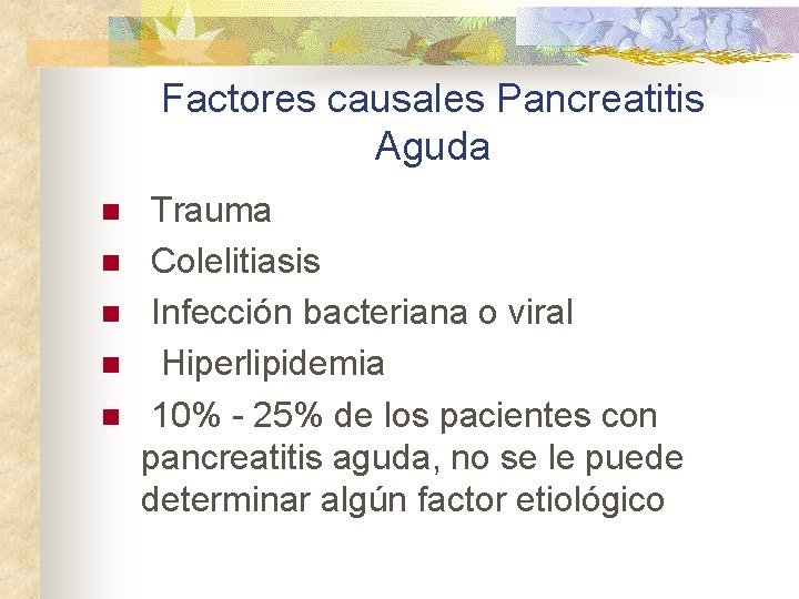 Factores causales Pancreatitis Aguda n n n Trauma Colelitiasis Infección bacteriana o viral Hiperlipidemia