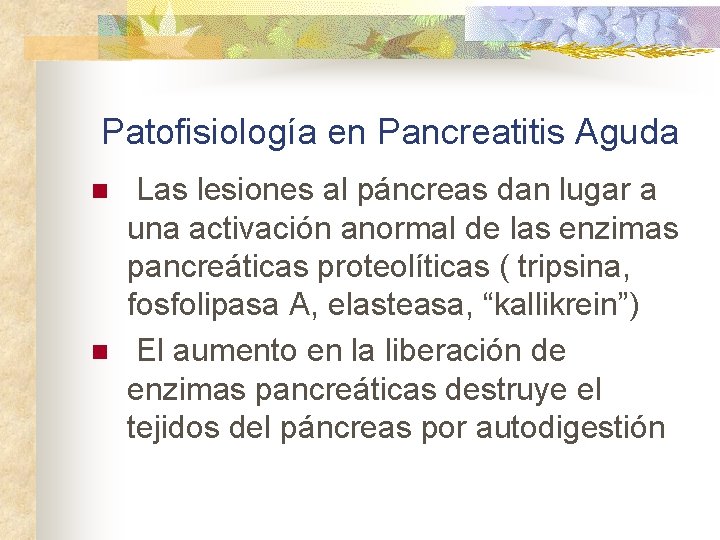 Patofisiología en Pancreatitis Aguda n n Las lesiones al páncreas dan lugar a una