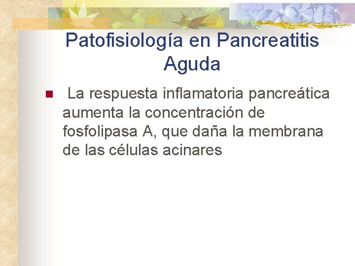 Patofisiología en Pancreatitis Aguda n La respuesta inflamatoria pancreática aumenta la concentración de fosfolipasa