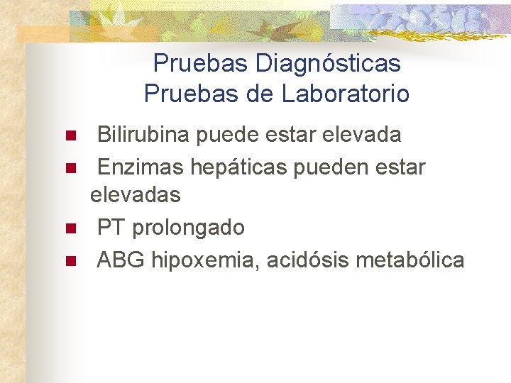 Pruebas Diagnósticas Pruebas de Laboratorio n n Bilirubina puede estar elevada Enzimas hepáticas pueden