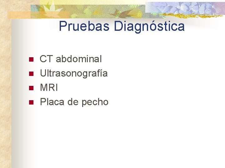 Pruebas Diagnóstica n n CT abdominal Ultrasonografía MRI Placa de pecho 