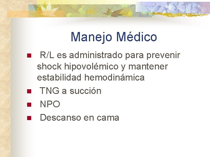 Manejo Médico n n R/L es administrado para prevenir shock hipovolémico y mantener estabilidad