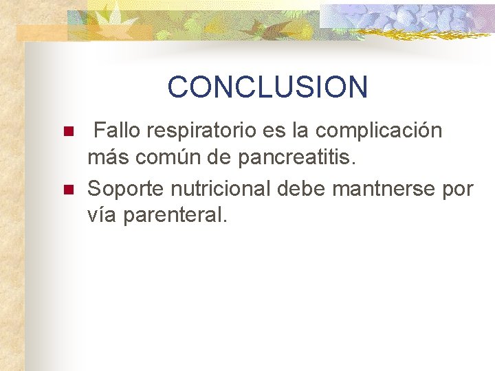 CONCLUSION n n Fallo respiratorio es la complicación más común de pancreatitis. Soporte nutricional