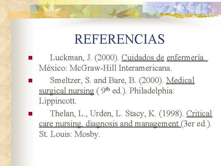 REFERENCIAS n n n Luckman, J. (2000). Cuidados de enfermería. México: Mc. Graw-Hill Interamericana.