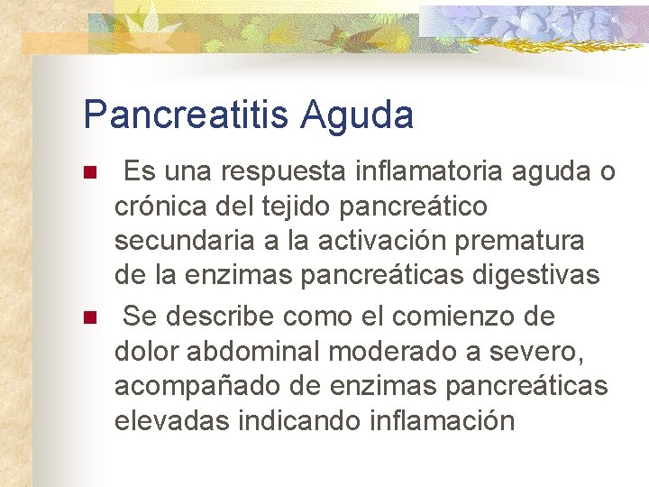 Pancreatitis Aguda n n Es una respuesta inflamatoria aguda o crónica del tejido pancreático
