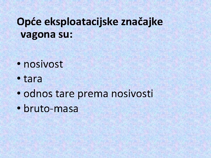 Opće eksploatacijske značajke vagona su: • nosivost • tara • odnos tare prema nosivosti