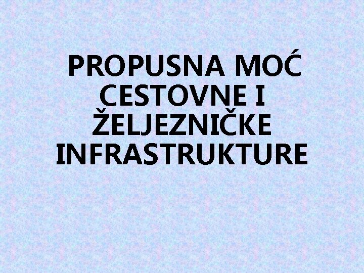 PROPUSNA MOĆ CESTOVNE I ŽELJEZNIČKE INFRASTRUKTURE 