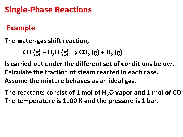Single-Phase Reactions Example The water-gas shift reaction, CO (g) + H 2 O (g)